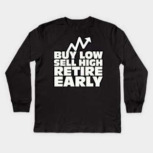 Buy low, sell high, retire early - Investing Kids Long Sleeve T-Shirt